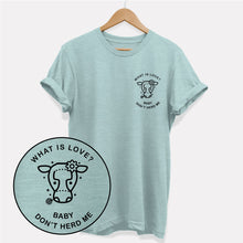 Load image into Gallery viewer, What is Love? Baby Don&#39;t Herd Me Corner Ethical Vegan T-Shirt (Unisex)