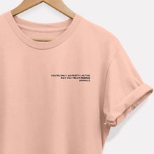 Laden Sie das Bild in den Galerie-Viewer, You&#39;re Only As Pretty As The Way You Treat Animals - Ethical Vegan T-Shirt (Unisex)-Vegan Apparel, Vegan Clothing, Vegan T Shirt, BC3001-Vegan Outfitters-X-Small-Black-Vegan Outfitters